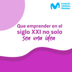 Que emprender en el siglo XXI no solo sea una idea