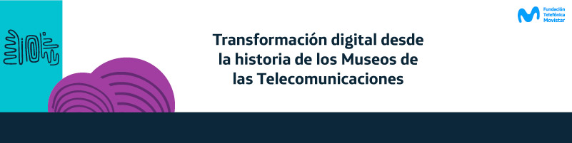 Transformación digital desde la historia de los museos de telecomunicaciones FTM